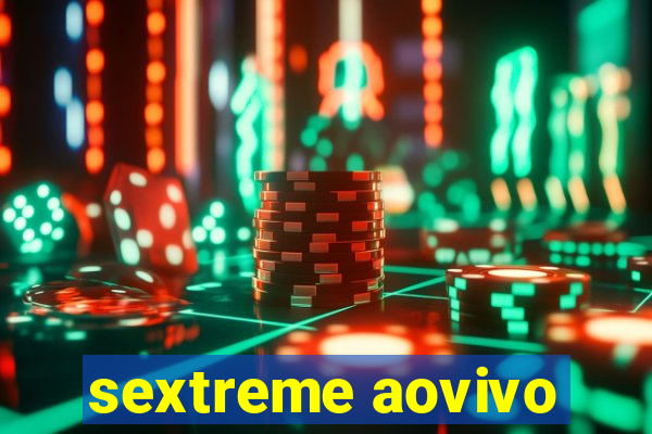 sextreme aovivo